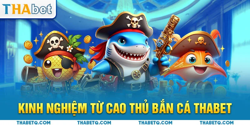 bắn cá thabet kinh nghiệm