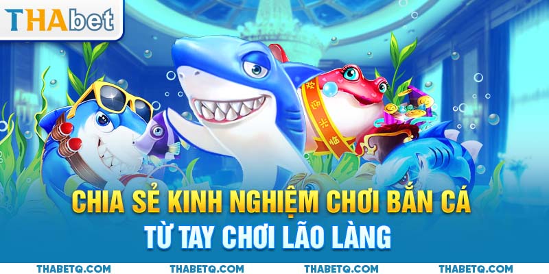 chia sẻ kinh nghiệm chơi bắn cá cao thủ