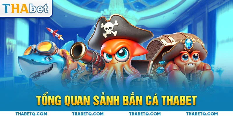 tổng quan sảnh bắn cá thabet