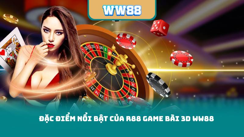 Đặc Điểm Nổi Bật Của R88 Game Bài 3D WW88
