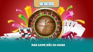 R88 Game Bài 3D WW88 – Giao Diện Thân Thiện, Cược Nhanh, Trúng Lớn